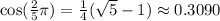 \cos(\frac25\pi) = \frac14(\sqrt5-1) \approx 0.3090