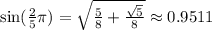 \sin(\frac25\pi) = \sqrt{\frac58 + \frac{\sqrt5}{8}} \approx 0.9511