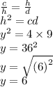 \frac{c}{h}  =  \frac{h}{d}  \\  {h}^{2}  = cd \\  {y}^{2}  = 4 \times 9 \\  {y = 36 }^{2}  \\ y =  \sqrt{ {(6)}^{2} }  \\ y = 6