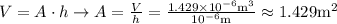 V=A \cdot h \rightarrow A=\frac{V}{h}=\frac{1.429 \times 10^{-6} \mathrm{m}^{3}}{10^{-6} \mathrm{m}} \approx 1.429 \mathrm{m}^{2}