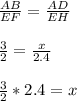 \frac{AB}{EF}=\frac{AD}{EH}\\\\\frac{3}{2}=\frac{x}{2.4}\\\\\frac{3}{2}*2.4=x\\