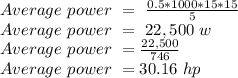 Average \ power\ =\ \frac{0.5*1000*15*15}{5} \\Average \ power\  =\ 22,500\ w\\Average \ power\  =\frac{22,500}{746} \\Average \ power\  =30.16\ hp