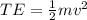 TE = \frac{1}{2} mv^2