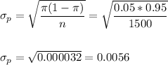 \sigma_p=\sqrt{\dfrac{\pi(1-\pi)}{n}}=\sqrt{\dfrac{0.05*0.95}{1500}}\\\\\\ \sigma_p=\sqrt{0.000032}=0.0056