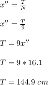 x'' = \frac{T}{N} \\\\x'' = \frac{T}{9}\\\\T = 9x''\\\\T = 9*16.1\\\\T = 144.9 \ cm