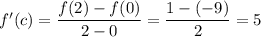 f'(c)=\dfrac{f(2)-f(0)}{2-0}=\dfrac{1-(-9)}{2}=5