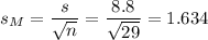 s_M=\dfrac{s}{\sqrt{n}}=\dfrac{8.8}{\sqrt{29}}=1.634