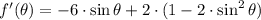 f'(\theta) = -6\cdot \sin \theta + 2\cdot (1-2\cdot \sin^{2}\theta)