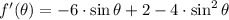 f'(\theta) = -6\cdot \sin \theta + 2 - 4\cdot \sin^{2}\theta