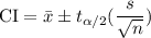 $ \text {CI} = \bar{x} \pm t_{\alpha/2}(\frac{s}{\sqrt{n} } ) $\\\\