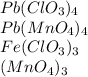 Pb(ClO_{3})_{4}\\Pb(MnO_{4})_{4}\\Fe(ClO_{3})_{3}\\\Fe(MnO_{4})_{3}\\