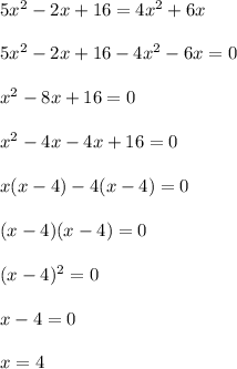 5x^2-2x+16=4x^2+6x\\\\5x^2-2x+16-4x^2-6x=0\\\\x^2-8x+16=0\\\\x^2-4x-4x+16=0\\\\x(x-4)-4(x-4)=0\\\\(x-4)(x-4)=0\\\\(x-4)^2=0\\\\x-4=0\\\\x=4