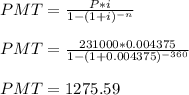 PMT = \frac{P*i}{1 - (1 + i)^{-n}} \\\\PMT = \frac{231000 * 0.004375}{1 - (1 + 0.004375)^{-360}} \\\\PMT = 1275.59