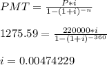 PMT = \frac{P*i}{1 - (1 + i)^{-n}} \\\\1275.59 = \frac{220000 * i}{1 - (1 + i)^{-360}} \\\\i  = 0.00474229