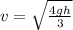 v  =  \sqrt{\frac{4gh}{3} }