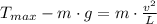 T_{max} - m\cdot g = m\cdot \frac{v^{2}}{L}