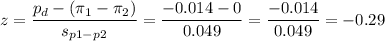 z=\dfrac{p_d-(\pi_1-\pi_2)}{s_{p1-p2}}=\dfrac{-0.014-0}{0.049}=\dfrac{-0.014}{0.049}=-0.29