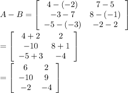A-B=\left[\begin{array}{cc}4-(-2)&7-5\\-3-7&8-(-1)\\-5-(-3)&-2-2\end{array}\right] \\\\=\left[\begin{array}{cc}4+2&2\\-10&8+1\\-5+3&-4\end{array}\right] \\\\=\left[\begin{array}{cc}6&2\\-10&9\\-2&-4\end{array}\right]