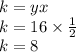 k = yx \\ k = 16 \times  \frac{1}{2}  \\ k = 8