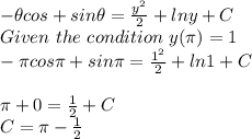 -\theta cos\thsta+sin\theta = \frac{y^{2} }{2} + ln y +C\\Given \ the\ condition\ y(\pi ) = 1\\-\pi cos\pi +sin\pi  = \frac{1^{2} }{2} + ln 1 +C\\\\\pi + 0 = \frac{1}{2}+ C \\C = \pi  - \frac{1}{2}