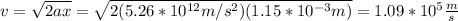 v=\sqrt{2ax}=\sqrt{2(5.26*10^{12}m/s^2)(1.15*10^{-3}m)}=1.09*10^5\frac{m}{s}