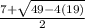 \frac{7+\sqrt{49{}-4(19) } }{2}