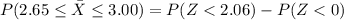 P(2.65 \le \= X  \le 3.00) =  P(Z < 2.06) - P(Z