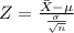 Z = \frac{\= X - \mu} {\frac{\sigma }{\sqrt{n} } }