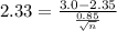 2.33  = \frac{3.0 - 2.35}{\frac{ 0.85}{\sqrt{n} } }