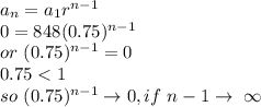 a_{n}=a_{1}r^{n-1}\\0=848(0.75)^{n-1}\\or~(0.75)^{n-1}=0\\0.75