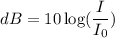 dB=10\log(\dfrac{I}{I_{0}})