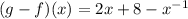 (g-f)(x) = 2x + 8 - x^{-1}