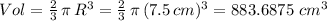 Vol=\frac{2}{3}\, \pi\,R^3=\frac{2}{3}\, \pi\,(7.5\,cm)^3=883.6875\,\, cm^3\\