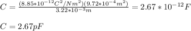 C=\frac{(8.85*10^{-12}C^2/Nm^2)(9.72*10^{-4}m^2)}{3.22*10^{-3}m}=2.67*10^{-12}F\\\\C=2.67pF