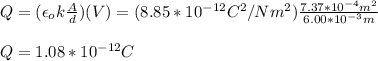 Q=(\epsilon_o k\frac{A}{d})(V)=(8.85*10^{-12}C^2/Nm^2)\frac{7.37*10^{-4}m^2}{6.00*10^{-3}m}\\\\Q=1.08*10^{-12}C