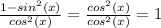 \frac{1-sin^2(x)}{cos^2(x)}=\frac{cos^2(x)}{cos^2(x)}=1