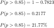 P(p  0.85) = 1 - 0.7823\\\\P(p  0.85) = 0.2177\\\\P(p  0.85) = 21.77 \%