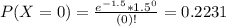 P(X = 0) = \frac{e^{-1.5}*1.5^{0}}{(0)!} = 0.2231
