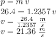 p=m\,v\\26.4=1.2357\,v\\v=\frac{26.4}{1.2357} \,\frac{m}{s} \\v=21.36\,\,\frac{m}{s}
