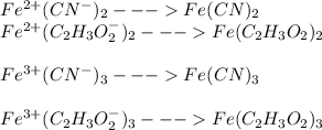 Fe^{2+}(CN^{-})_{2}---Fe(CN)_{2}\\Fe^{2+}(C_{2}H_{3}O_{2}^{-})_{2}---Fe(C_{2}H_{3}O_{2})_{2}\\\\Fe^{3+}(CN^{-})_{3}---Fe(CN)_{3}\\\\Fe^{3+}(C_{2}H_{3}O_{2}^{-})_{3}---Fe(C_{2}H_{3}O_{2})_{3}