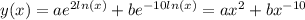 y(x)=ae^{2ln(x)}+be^{-10ln(x)}=ax^2+bx^{-10}