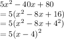 5 {x}^{2}  - 40x + 80 \\  =5( {x}^{2} - 8x + 16) \\  = 5 ( {x}^{2}   - 8x +  {4}^{2}  ) \\  = 5 {(x - 4)}^{2}