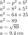 {h}^{2}  =  {p}^{2}  +  {b}^{2}  \\  {a}^{2}  =  {8}^{2}  +  {5}^{2}  \\  {a}^{2}  = 64 + 25 \\  {a}^{2}  = 89 \\ a =  \sqrt{89}  \\ a = 9.4 \: cm