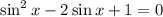 \sin^2x-2\sin x+1=0