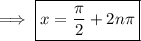 \implies\boxed{x=\dfrac\pi2+2n\pi}