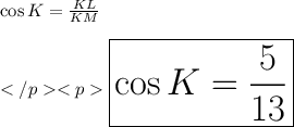 \cos K = \frac{KL}{KM} \\\\\huge \purple {\boxed {\cos K = \frac{5}{13}}} \\\\