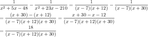 \dfrac{1}{x^2+5x-48}-\dfrac{1}{x^2+23x-210}=\dfrac{1}{(x-7)(x+12)}-\dfrac{1}{(x-7)(x+30)}\\\\=\dfrac{(x+30) -(x+12)}{(x-7)(x+12)(x+30)}=\dfrac{x+30-x-12}{(x-7)(x+12)(x+30)}\\\\=\dfrac{18}{(x-7)(x+12)(x+30)}
