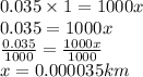 0.035 \times 1 = 1000x \\ 0.035 = 1000x \\  \frac{0.035}{1000}  =  \frac{1000x}{1000}  \\ x = 0.000035km