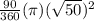 \frac{90}{360}(\pi)(\sqrt{50})^2