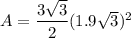 A=\dfrac{3\sqrt{3}}{2}(1.9\sqrt{3})^2